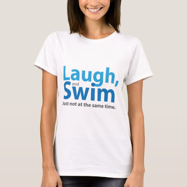 Laugh and Swim ... but not at the same time T-Shirt (Front)