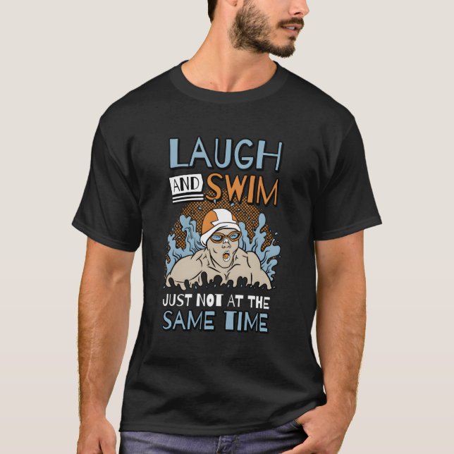 Laugh And Swim Just Not At The Same Time Swimmer T-Shirt (Front)