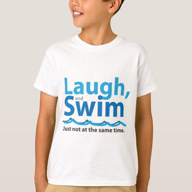 Laugh and Swim ... Just Not At The Same Time T-Shirt (Front)
