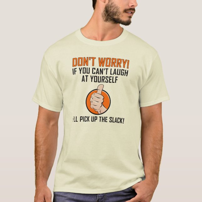 Laugh at Yourself Funny Tshirt (Front)