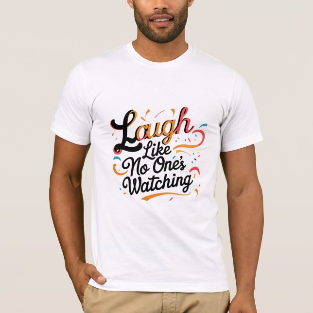 Laugh Like No One's Watching T-Shirt (Front)