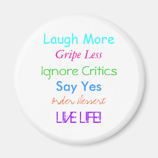 Laugh More, Gripe Less, Ignore Critics, Say Yes... Magnet