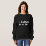 LAUGH MORE Sweatshirt<br><div class="desc">LAUGH MORE ... .. Everybody should. We love this on the black sweat shirt it really pops. But make it anyway you want it.</div>