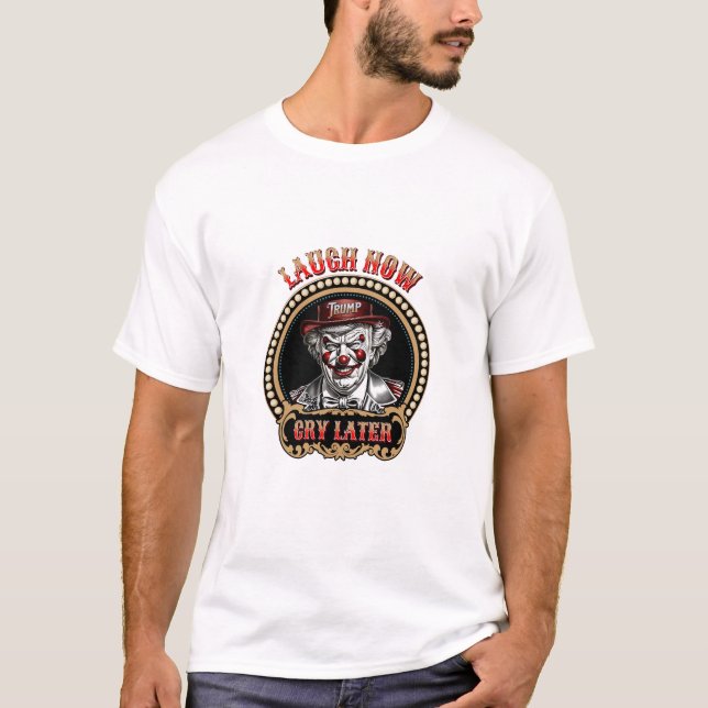 Laugh Now, Cry Later Anti-Trump Evil Clown T-Shirt (Front)