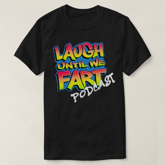 Laugh Until We Fart Podcast  T-Shirt (Design Front)