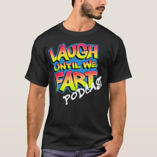 Laugh Until We Fart Podcast T-Shirt