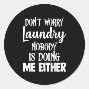 Laundry Funny Don't Worry Laundry Nobody Is Doing Classic Round Sticker