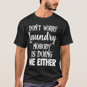 Laundry Funny Don't Worry Laundry Nobody Is Doing  T-Shirt