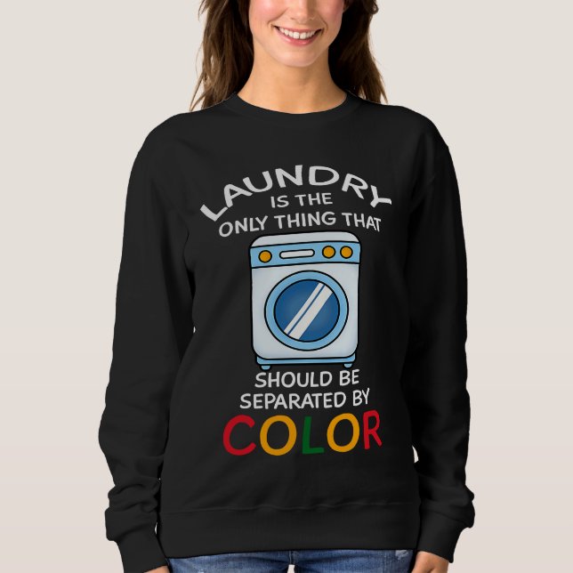 Laundry Is The Only Thing That Should Be Separated Sweatshirt (Front)