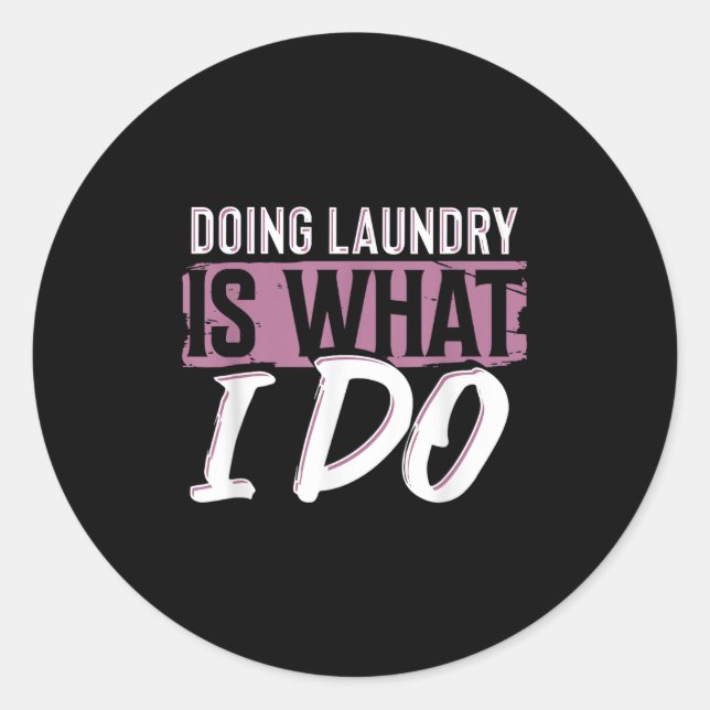 Laundry Is What I Do Funny Cleaning Life Quote  Classic Round Sticker (Front)
