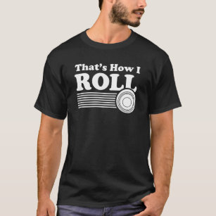 Lawn Bowling Bowl - That's How I Roll T-Shirt