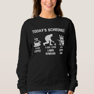 Lawn Bowling Today s Schedule Sweatshirt