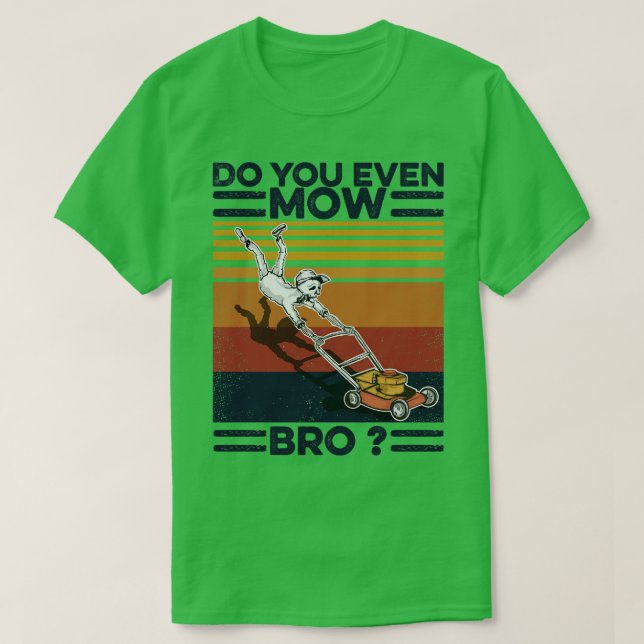 Lawn Mower Do You Even Mow Bro T-Shirt (Design Front)