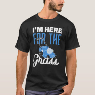 Lawn Mower Im Here For The Grass Garden T-Shirt