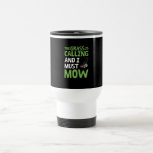 Lawn Mower - The Grass Is Calling and I Must Mow Travel Mug