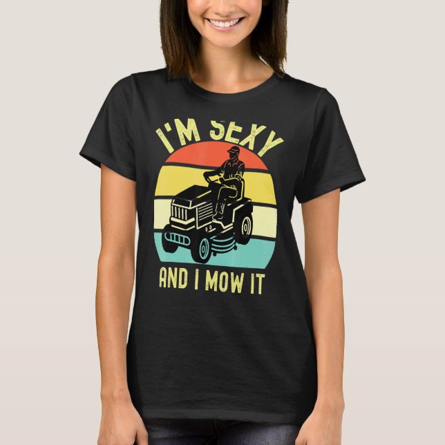 Lawn Mowing Im Sexy And I Mow It Gardening Lawn Mo T-Shirt (Front)