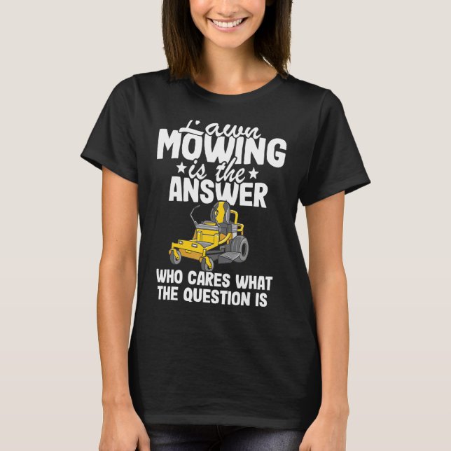 Lawn Mowing Is The Answer Lawn Care Dad Landscaper T-Shirt (Front)