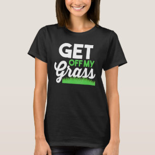 Lawn Mowing Mower Gardening Landscaper Get Off My T-Shirt