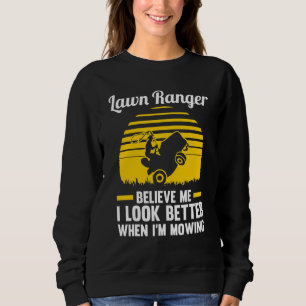 Lawn Ranger Believe Me I Look Better Lawn Mower Sweatshirt