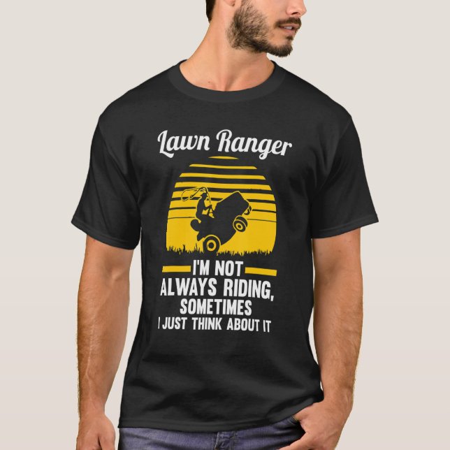 Lawn Ranger I'm Not Always Riding Lawn Mower T-Shirt (Front)