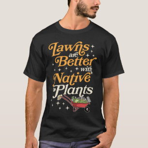 Lawns Are Better With Native Plants Wheelbarrow Ga T-Shirt