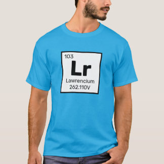 Lawrencium / Periodic Table - Lr Element T-Shirt