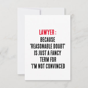 Lawyer Because 'reasonable doubt' is just a fancy Thank You Card
