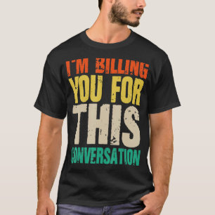 Lawyer I Am Billing You For This Conversation T-Shirt