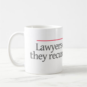 "LAWYERS DON'T RETIRE, THEY RECUSE THEMSELVES. -- COFFEE MUG