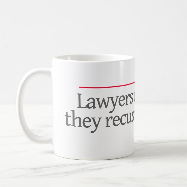 "LAWYERS DON'T RETIRE, THEY RECUSE THEMSELVES. -- COFFEE MUG (Left)
