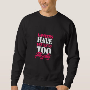 Lawyers Have Feelings Too Allegedly Lawyer Attorn Sweatshirt