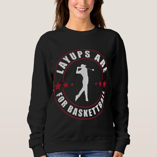 Layups Are For Basketball Funny Golf Sweatshirt (Front)