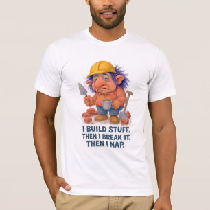 Lazy Builder Troll  I Build Stuff Then I Nap Quote T-Shirt