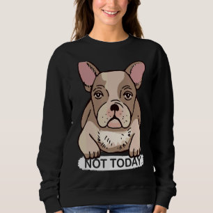 Lazy Bulldog Nope Not Today Bulldog Sweatshirt