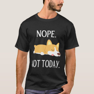 Lazy Corgi Nop Not Today Corgi Dog T-Shirt