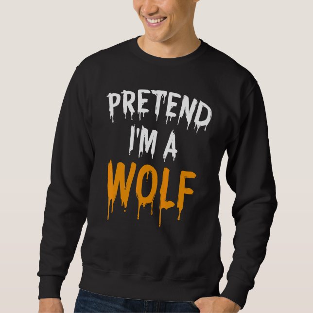 Lazy Halloween Costume  Pretend I'm A Wolf Sweatshirt (Front)