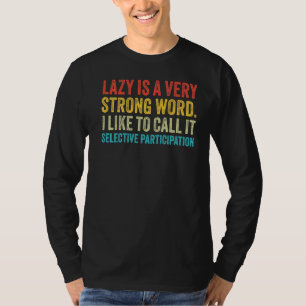 Lazy Is A Very Strong Word Selective Participation T-Shirt