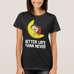 Lazy Ladybug Tardy Better Late Than Never Ladybug T-Shirt