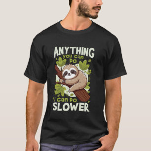 Lazy Sloth Anything You Can Do I Can Do Slower Fun T-Shirt