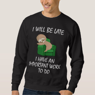 Lazy Sloth Sleeping In A Recliner Important Work Sweatshirt