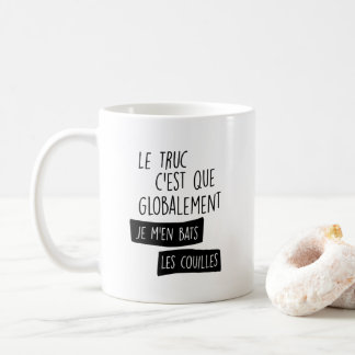 Le truc c'est globalement je m'en bats coffee mug