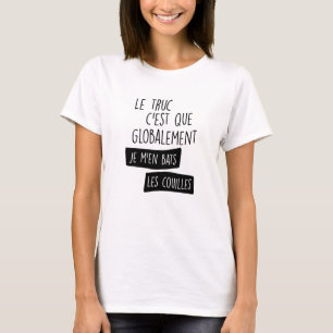 Le truc c'est globalement je m'en bats T-Shirt