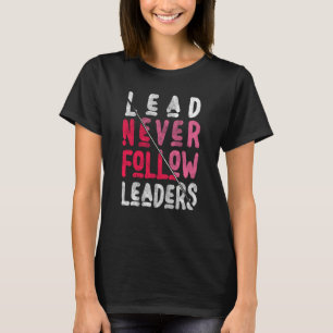 Lead Never Follow Bold and Inspiring Leaders T-Shirt