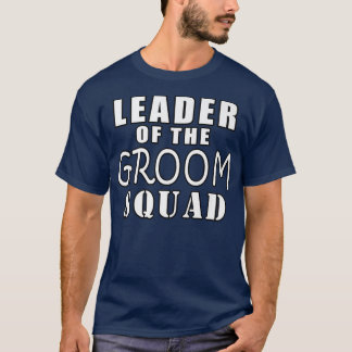 Leader Of The Groom Squad Funny Wedding  T-Shirt