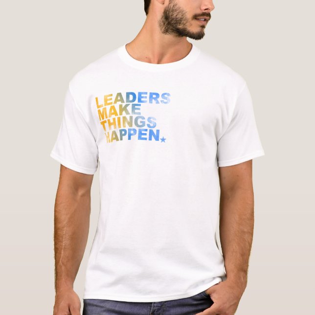 LEADERS MAKE THINGS HAPPEN 2 T-Shirt (Front)