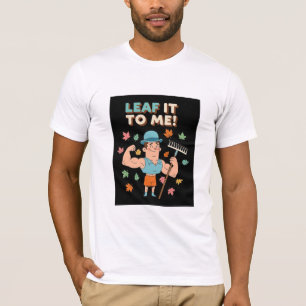 Leaf It To Me! Funny Fall Gardener Pun T-Shirt