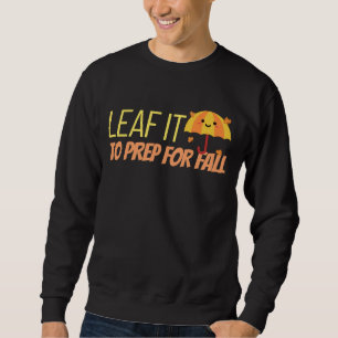 Leaf It To Prep For Fall Sweatshirt