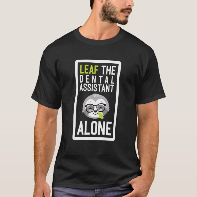 Leaf The Dental Assistant Alone Funny Hygienist Sl T-Shirt (Front)