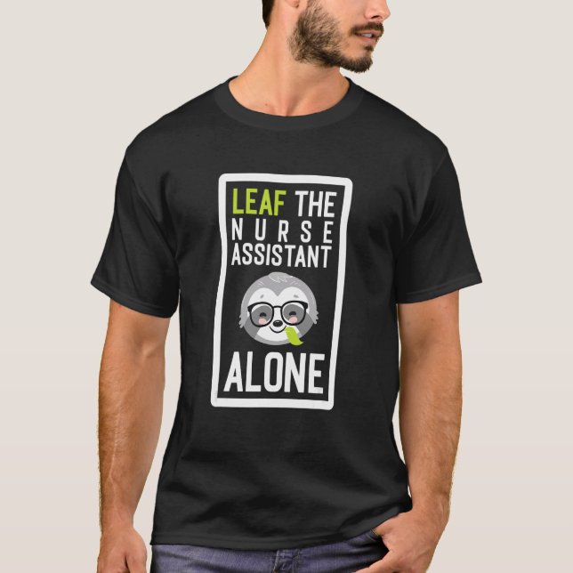 Leaf The Nurse Assistant Alone Funny Aide Sloth Id T-Shirt (Front)