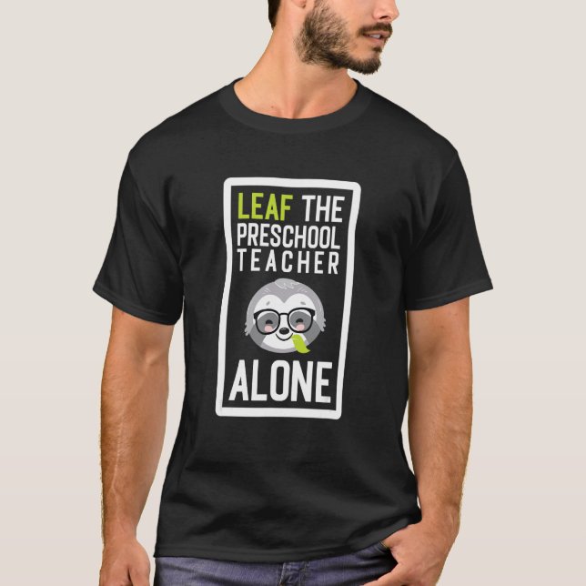Leaf The Preschool Teacher Alone Funny Teacher Slo T-Shirt (Front)